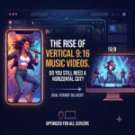 Vertical 9:16 Music Videos: Do You Still Need a Horizontal Cut?