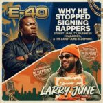 Why E-40 Stopped Signing Rappers & The Larry June Blueprint
